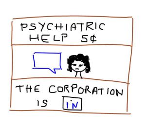 A drawing of a road side stand with the words &quot;psychiatric help 5 cents&quot; on top. Inside the stand there is a person with a blue text box. The bottom of the stand reads &quot;The corporation is in&quot;